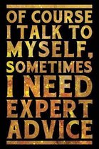 Of Course I Talk To Myself. Sometimes I Need Expert Advice Notebook Gold