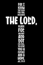 For I Know The Plans For You, Declares The Lord, Plans For Welfare And Not For Evil, To Give You A Future And A Hope. Jer 29