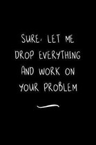 Sure, Let Me Drop Everything and Work On Your Problem