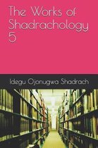 The Works of Shadrachology 5