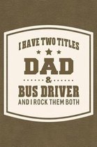 I Have Two Titles Dad & Bus Driver And I Rock Them Both