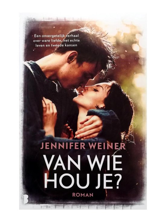 Boekomslag met een stel dat elkaar kust. Tekst: 'Een onvergetelijk verhaal over ware liefde, het echte leven en tweede kansen' en 'Jennifer Weiner Van wie hou je? Roman'.