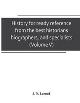History for ready reference, from the best historians, biographers, and specialists