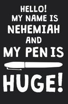 Hello! My Name Is NEHEMIAH And My Pen Is Huge!