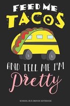 Feed Me Tacos And Tell Me I m Pretty School Bus Driver Notebook