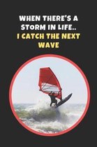 When There's A Storm In Life I Catch The Next Wave
