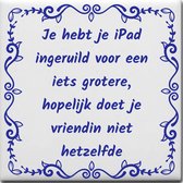 Wijsheden tegeltje met spreuk over Computer: Je hebt je iPad ingeruild voor een iets grotere hopelijk doet je vriendin niet hetzelfde