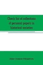 Check list of collections of personal papers in historical societies, university and public libraries and other learned institutions in the United States