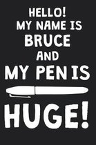 Hello! My Name Is BRUCE And My Pen Is Huge!