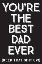 You're The Best Dad Ever (Keep That Shit Up)