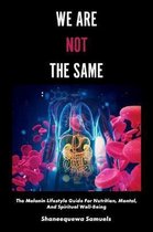 We Are Not the Same The Melanin Lifestyle Guide for Nutrition, Mental, And Spiritual WellBeing
