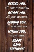 Behind You All Your Memories Before You All Your Dreams Happy 62nd Birthday