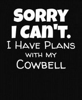 Sorry I Can't I Have Plans With My Cowbell