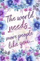 The World Needs More People Like You...