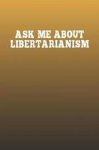 Ask Me About Libertarianism