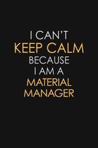 I Can't Keep Calm Because I Am A Material Manager