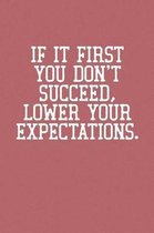 If It First You Don't Succeed, Lower Your Expectations.