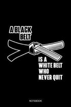 A Black Belt Is A White Belt Who Never Quit Notebook