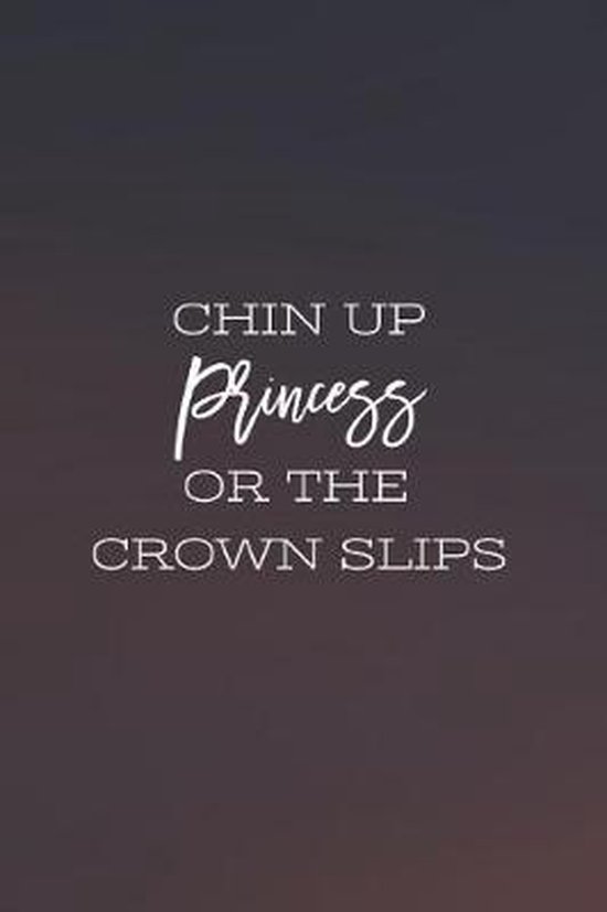 Chin Up Princess Or The Crown Slips, Day Writing Journals ...