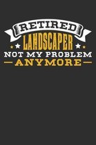 Retired Landscaper Not My Problem Anymore