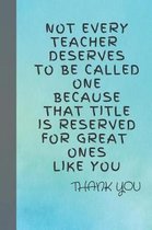 Not every teacher deserves to be called one because that title is reserved for great ones like you Thank You