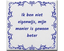 Spreuktegel over Overig: Ik ben niet eigenwijs mijn manier is gewoon beter
