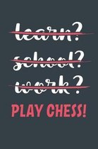 Learn? School? Work? Play Chess!