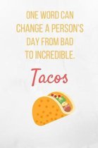 One Word Can Change A Person's Day From Bad To Incredible. Tacos