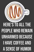 Here's to All the People Who Remain Unharmed Because I Have Coffee and A Sense Of Humor