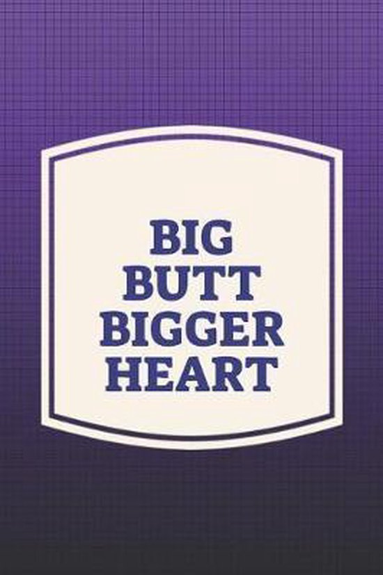 Butt bigger heart big 4 Ways