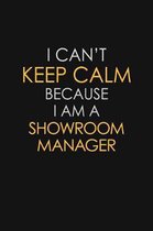 I Can't Keep Calm Because I Am A Showroom Manager