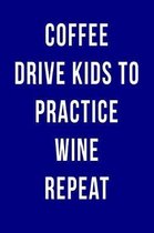 Coffee Drive Kids to Practice Wine Repeat