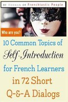 10 Common Topics of Self-Introduction for French Learners In 72 Short Q-&-A Dialogs