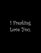 I Freaking Love You