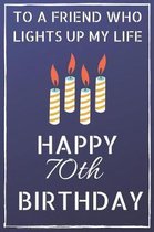 To a friend who lights up my life Happy 70th Birthday