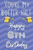 You're My Butter Half Happy 8th Birthday