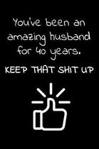 You've been an amazing husband for 40 years. Keep that Shit up