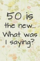 50 is the New... What Was I Saying?