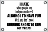 Tuinposter – Tekst: 'I hate when people say that you don't need alcohol to have fun. Well, you don't need running shoes to run but it helps!'– 60x40cm Foto op Tuinposter (wanddecoratie voor buiten en binnen)