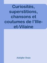 Curiosités, superstitions, chansons et coutumes de l’Ille-et-Vilaine