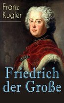 Friedrich der Große (Vollständige Biografie)