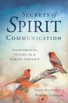 Secrets of Spirit Communication Techniques for Tuning In and Making Contact Techniques for Tuning in Making Contact