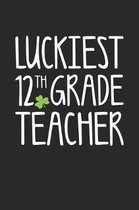 St. Patrick's Day Notebook - Luckiest 12th Grade Teacher St. Patrick's Day Gift - St. Patrick's Day Journal