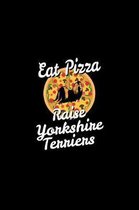 Eat Pizza Raise Yorkshire Terriers