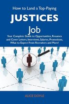 How to Land a Top-Paying Justices Job: Your Complete Guide to Opportunities, Resumes and Cover Letters, Interviews, Salaries, Promotions, What to Expect From Recruiters and More