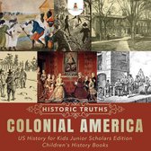 Historic Truths: Colonial America US History for Kids Junior Scholars Edition Children's History Books
