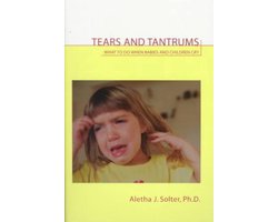 Tears and Tantrums Crying and rage in children, advice for