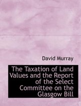 The Taxation of Land Values and the Report of the Select Committee on the Glasgow Bill
