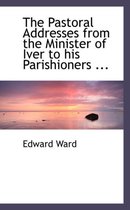 The Pastoral Addresses from the Minister of Iver to His Parishioners ...