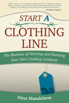 Start A Clothing Line: The Business of Starting and Running Your Own Clothing Company